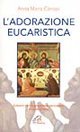 L'adorazione eucaristica. Schemi per la preghiera personale e comunitaria