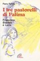 I tre pastorelli di Fatima. Francesco, Giacinta e Lucia