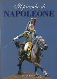 Il piombo di Napoleone - La Grande Armée nei soldatini della collezione Predieri