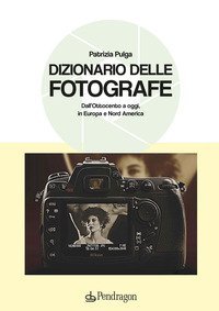 Dizionario delle fotografe. Dall'Ottocento a oggi, in Europa e Nord America