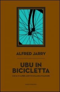 Ubu In Bicicletta. Il Fu Alfred Jarry