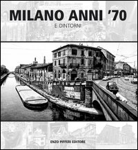 Milano anni '70 e dintorni. Ediz. illustrata