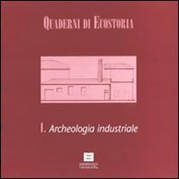 Quaderni di ecostoria 1. Archeologia industriale