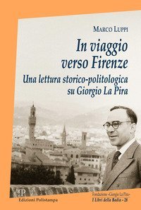 In viaggio verso Firenze. Una lettura storico-politologica su Giorgio La Pira