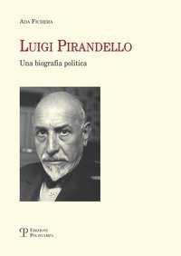 Luigi Pirandello. Una biografia politica