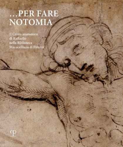 Per fare notomia. Il Cristo anatomico di Raffaello nella Biblioteca Marucelliana di Firenze