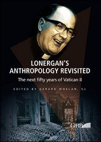 Lonergan's Anthropology Revisited. The next fifty years of Vatican II