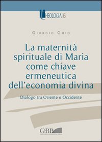 La maternità spirituale di Maria come chiave ermeneutica dell'economia divina. Dialogo tra Oriente e Occidente