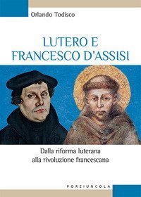 Lutero e Francesco d'Assisi. Dalla riforma luterana alla rivoluzione francescana