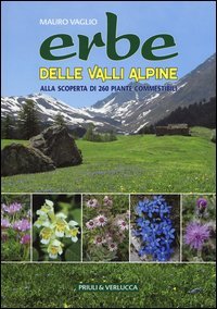 Erbe delle valli Alpine. Alla scoperta di 260 piante commestibili
