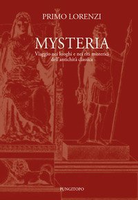 Mysteria. Viaggio nei luoghi e nei riti misterici dell'antichità classica
