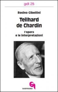 Teilhard de Chardin: l'opera e le interpretazioni