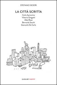 La città scritta. Carlo Aymonino, Vittorio Gregotti, Aldo Rossi, Bernardo Secchi, Giancarlo De Carlo