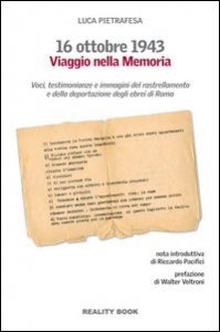 16 ottobre 1943. Viaggio nella memoria. Voci, testimonianze e immagini del rastrellamento e della deportazione degli ebrei a Roma