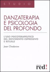 Danzaterapia e psicologia del profondo - L'uso psicoterapeutico del movimento espressivo e rituale