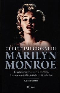 Gli ultimi giorni di Marilyn Monroe - Le relazioni pericolose, le trappole, il presunto suicidio: tutta la verità sulla fine
