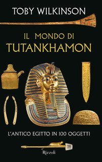 Il mondo di Tutankhamon. L'antico Egitto in 100 oggetti