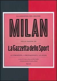 La leggenda del grande Milan nelle pagine de «La Gazzetta dello Sport». Le emozioni, i protagonisti, le sfide