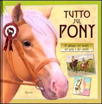 Tutto sul pony - Al galoppo nel mondo dei pony e dei cavalli