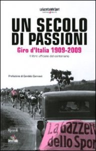 Un secolo di passioni. Giro d'Italia 1909-2009. Il libro ufficiale del centenario