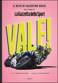 Vale! Il mito di Valentino Rossi nelle pagine de "La Gazzetta dello Sport"