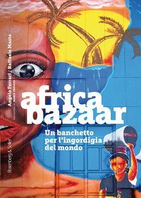 Africa bazaar. Un banchetto per l'ingordigia del mondo