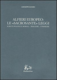 Alfieri europeo: le «sacrosante» leggi - Scritti politici e morali­Tragedie­Commedie
