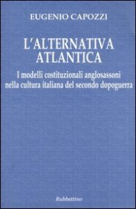L'alternativa atlantica. I modelli costituzionali anglosassoni nella cultura italiana del secondo dopoguerra