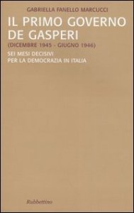 Il primo governo De Gasperi (dicembre 1945-giugno 1946). Sei mesi decisivi per la democrazia in Italia