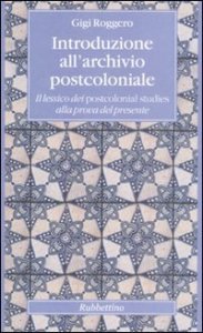 Introduzione all'archivio postcoloniale - Il lessico dei postcolonial studies alla prova del presente