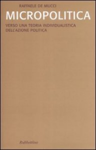 Micropolitica - Verso una teoria individualistica dell'azione politica