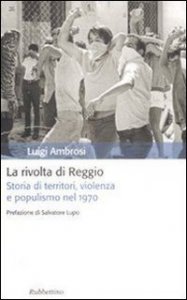 La rivolta di Reggio. Storia di territori, violenza e populismo 1970