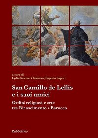 San Camillo De Lellis e i suoi amici. Ordini religiosi e arte tra Rinascimento e Barocco