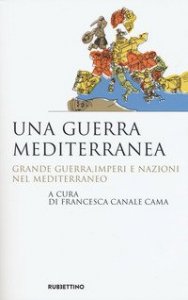 Una guerra mediterranea. Grande guerra, imperi e nazioni nel Mediterraneo