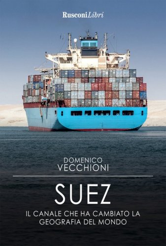 Suez. Il canale che ha cambiato la geografia del mondo