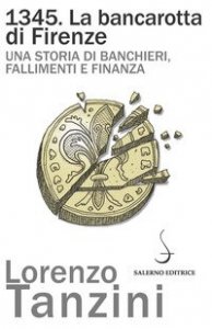 1345. La bancarotta di Firenze. Una storia di banchieri, fallimenti e finanza