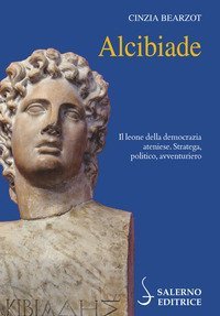 Alcibiade. Il leone della democrazia ateniese. Stratega, politico, avventuriero