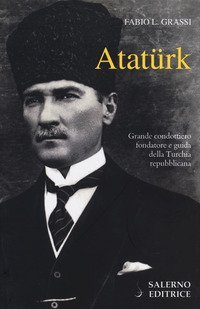 Atatürk. Il fondatore della Turchia moderna