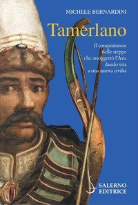 Tamerlano. Il conquistatore delle steppe che assoggettò l'Asia dando vita a una nuova civiltà