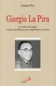 Giorgio La Pira. L'eterno nel tempo, l'utopia del regno per trasformare la storia