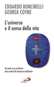 L'universo e il senso della vita. Un ateo e un credente: due uomini di scienza a confronto