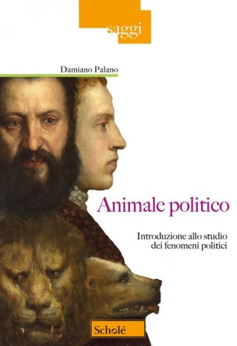 Animale politico. Introduzione allo studio dei fenomeni politici
