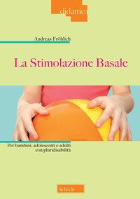 La stimolazione basale. Per bambini, adolescenti e adulti con pluridisabilità