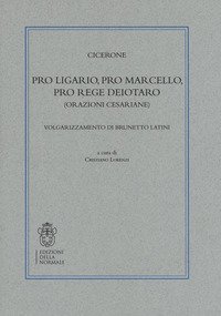 Pro Ligario-Pro Marcello-Pro rege Deiotaro (Orazioni cesariane). Volgarizzamento di Brunetto Latini