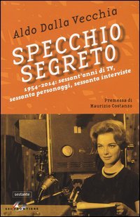 Specchio segreto. 1954-2014: sessant'anni di Tv, sessanta personaggi, sessanta interviste