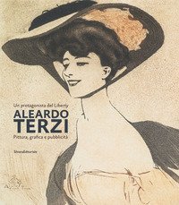 Aleardo Terzi. Un protagonista del Liberty. Pittura, grafica e pubblicità