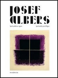 Josef Albers - Spiritualità e rigore. Catalogo della mostra (Perugia, marzo-giugno 2013). Ediz. italiana e inglese