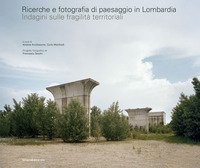 Ricerche e fotografia di paesaggio in Lombardia. Indagini sulle fragilità territoriali