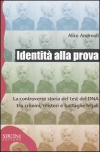 Identità alla prova. La controversa storia del test del DNA tra crimini, misteri e battaglie legali