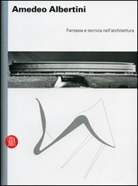 Amedeo Albertini - Fantasia e tecnica nell'architettura